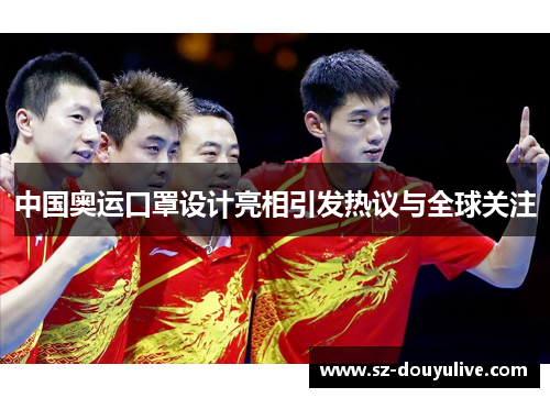 中国奥运口罩设计亮相引发热议与全球关注